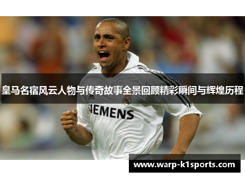 皇马名宿风云人物与传奇故事全景回顾精彩瞬间与辉煌历程 皇马名宿风云人物与传奇故事全景回顾精彩瞬间与辉煌历程