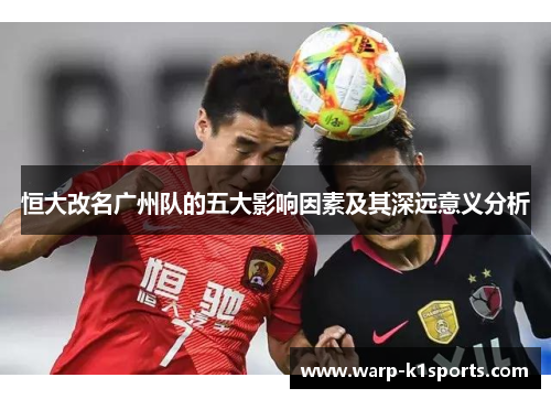 恒大改名广州队的五大影响因素及其深远意义分析 恒大改名广州队的五大影响因素及其深远意义分析