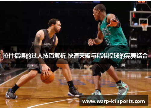 拉什福德的过人技巧解析 快速突破与精准控球的完美结合 拉什福德的过人技巧解析 快速突破与精准控球的完美结合