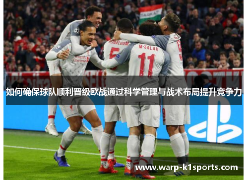 如何确保球队顺利晋级欧战通过科学管理与战术布局提升竞争力 如何确保球队顺利晋级欧战通过科学管理与战术布局提升竞争力