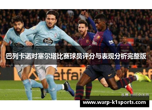 巴列卡诺对塞尔塔比赛球员评分与表现分析完整版 巴列卡诺对塞尔塔比赛球员评分与表现分析完整版