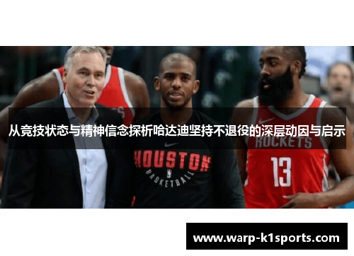 从竞技状态与精神信念探析哈达迪坚持不退役的深层动因与启示 从竞技状态与精神信念探析哈达迪坚持不退役的深层动因与启示