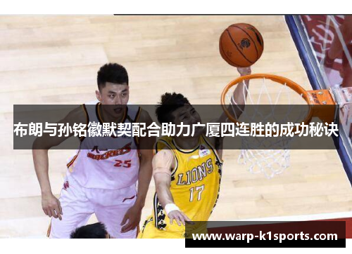 布朗与孙铭徽默契配合助力广厦四连胜的成功秘诀