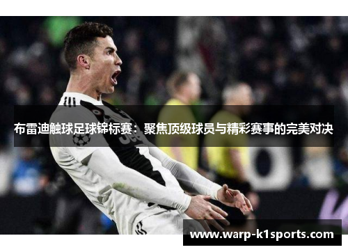 布雷迪触球足球锦标赛：聚焦顶级球员与精彩赛事的完美对决