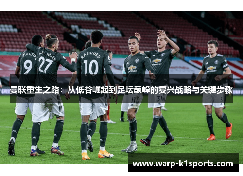曼联重生之路:从低谷崛起到足坛巅峰的复兴战略与关键步骤 曼联重生之路:从低谷崛起到足坛巅峰的复兴战略与关键步骤