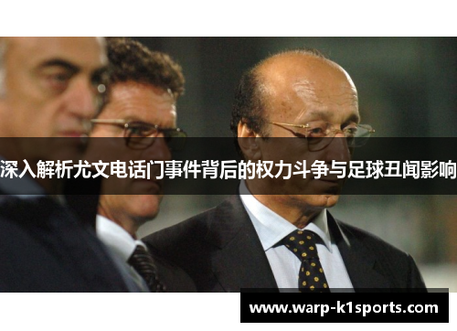 深入解析尤文电话门事件背后的权力斗争与足球丑闻影响 深入解析尤文电话门事件背后的权力斗争与足球丑闻影响