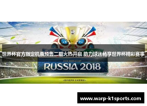 世界杯官方指定机票预售二期火热开启 助力球迷畅享世界杯精彩赛事